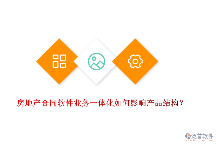 房地產(chǎn)合同軟件業(yè)務(wù)一體化如何影響產(chǎn)品結(jié)構(gòu)？