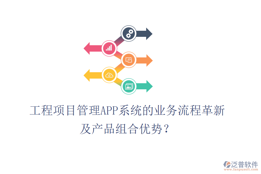 工程項(xiàng)目管理APP系統(tǒng)的業(yè)務(wù)流程革新及產(chǎn)品組合優(yōu)勢？