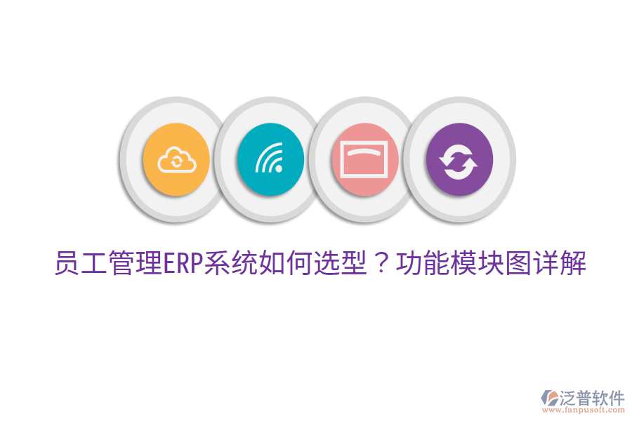  員工管理ERP系統(tǒng)如何選型？功能模塊圖詳解
