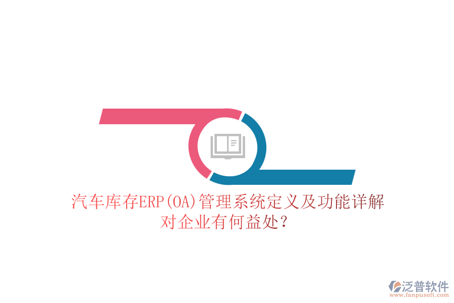 汽車庫存ERP(OA)管理系統(tǒng)定義及功能詳解，對企業(yè)有何益處？