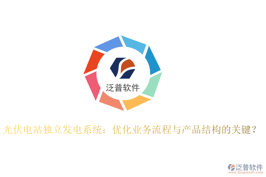 光伏電站獨立發(fā)電系統(tǒng):優(yōu)化業(yè)務(wù)流程與產(chǎn)品結(jié)構(gòu)的關(guān)鍵?