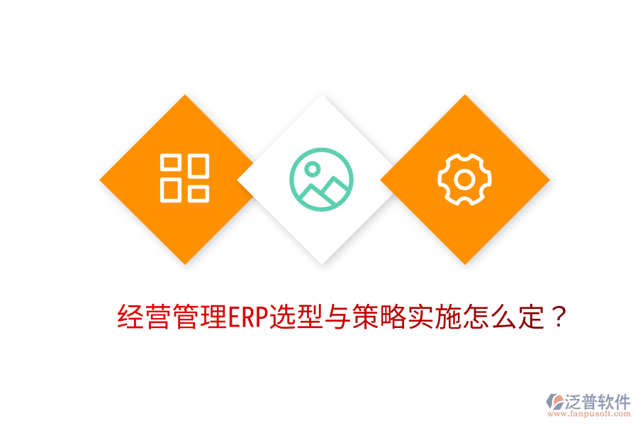  經(jīng)營(yíng)管理ERP選型與策略實(shí)施怎么定？