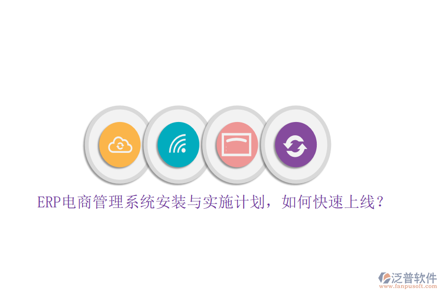 ERP電商管理系統(tǒng)安裝與實(shí)施計(jì)劃，如何快速上線？