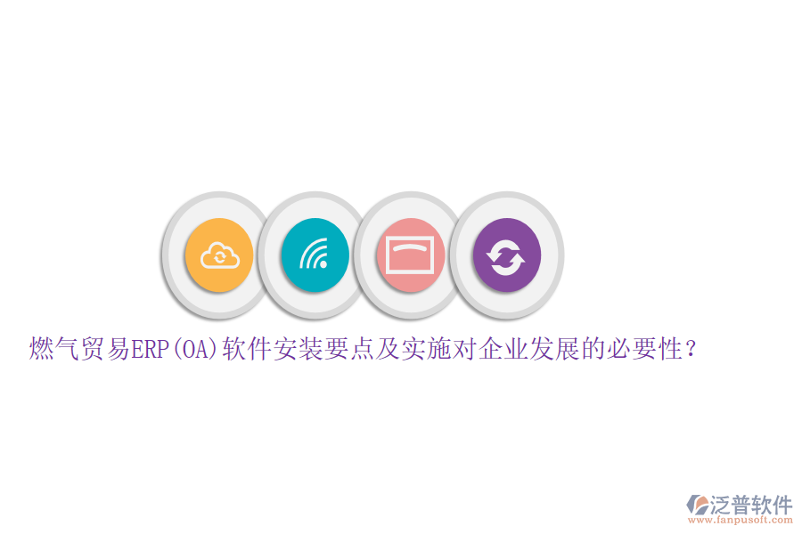 燃?xì)赓Q(mào)易ERP(OA)軟件安裝要點(diǎn)及實(shí)施對企業(yè)發(fā)展的必要性？