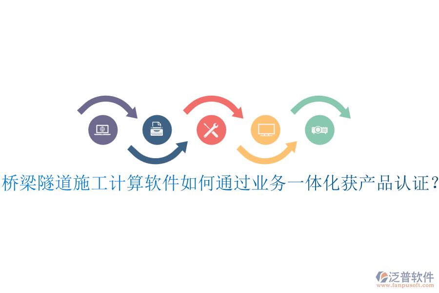 橋梁隧道施工計算軟件如何通過業(yè)務(wù)一體化獲產(chǎn)品認證？