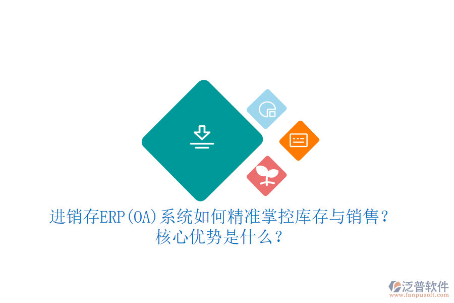 進(jìn)銷(xiāo)存ERP(OA)系統(tǒng)如何精準(zhǔn)掌控庫(kù)存與銷(xiāo)售？核心優(yōu)勢(shì)是什么？
