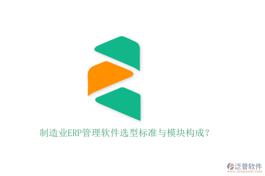 制造業(yè)ERP管理軟件選型標準與模塊構成？