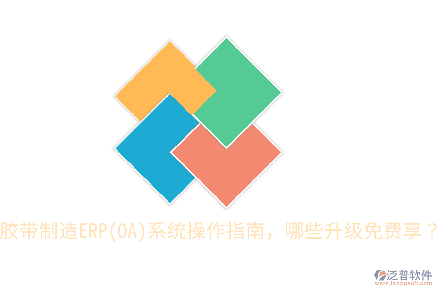  膠帶制造ERP(OA)系統(tǒng)操作指南，哪些升級免費(fèi)享？