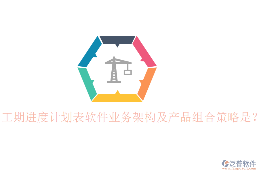 工期進(jìn)度計(jì)劃表軟件業(yè)務(wù)架構(gòu)及產(chǎn)品組合策略是？