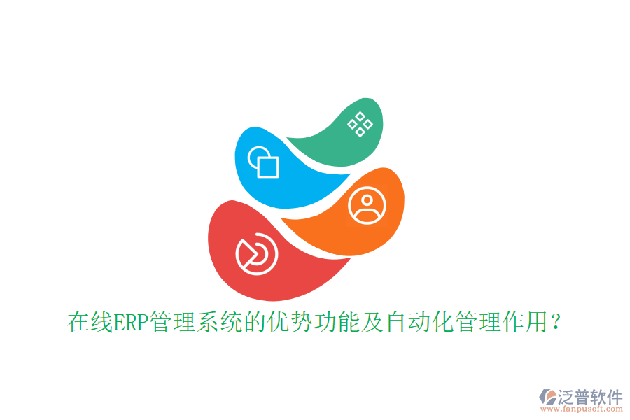 在線ERP管理系統(tǒng)的優(yōu)勢功能及自動(dòng)化管理作用？