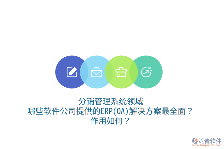 分銷管理系統(tǒng)領(lǐng)域，哪些軟件公司提供的ERP(OA)解決方案最全面？作用如何？