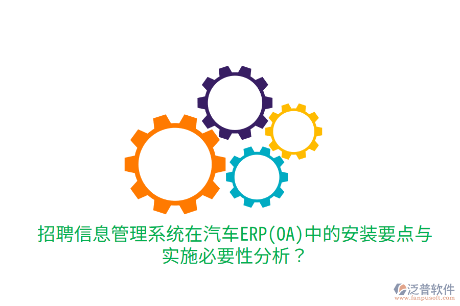  招聘信息管理系統(tǒng)在汽車ERP(OA)中的安裝要點與實施必要性分析？