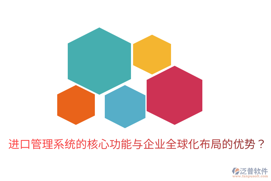 進口管理系統(tǒng)的核心功能與企業(yè)全球化布局的優(yōu)勢？