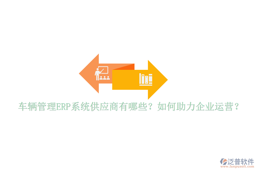 車輛管理ERP系統(tǒng)供應(yīng)商有哪些？如何助力企業(yè)運(yùn)營？