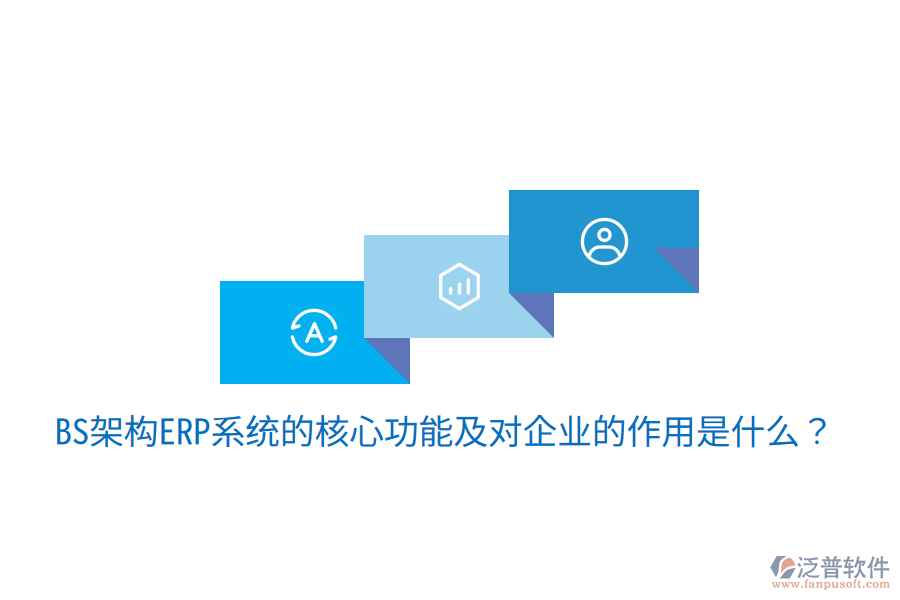  BS架構(gòu)ERP系統(tǒng)的核心功能及對(duì)企業(yè)的作用是什么？