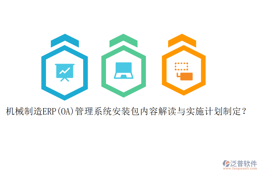 機(jī)械制造ERP(OA)管理系統(tǒng)安裝包內(nèi)容解讀與實(shí)施計(jì)劃制定？