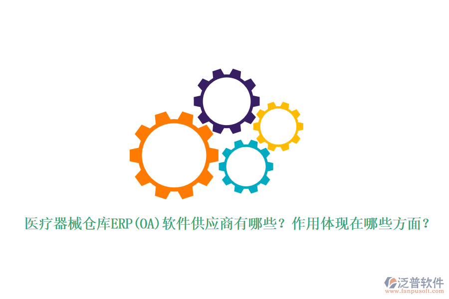 醫(yī)療器械倉庫ERP(OA)軟件供應(yīng)商有哪些？作用體現(xiàn)在哪些方面？
