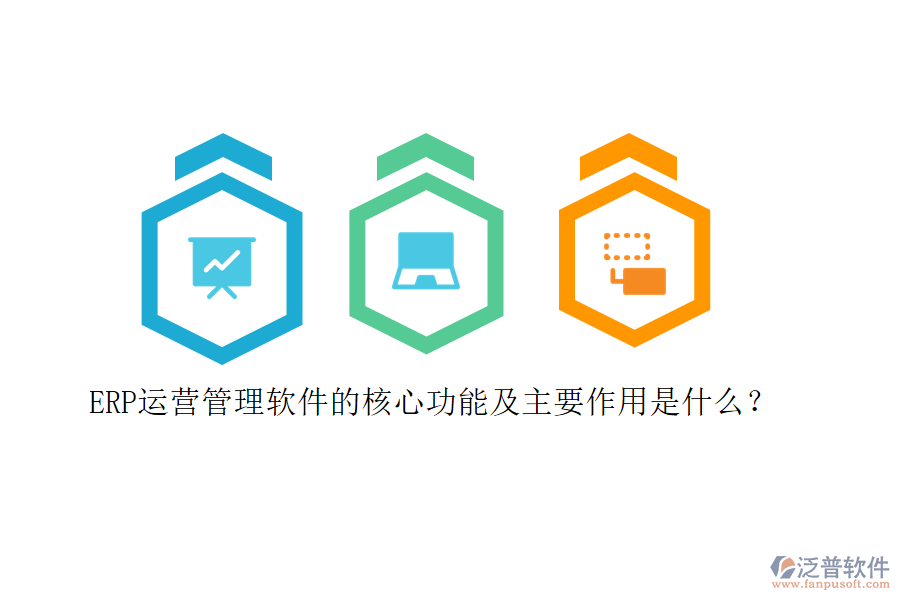 ERP運(yùn)營(yíng)管理軟件的核心功能及主要作用是什么？