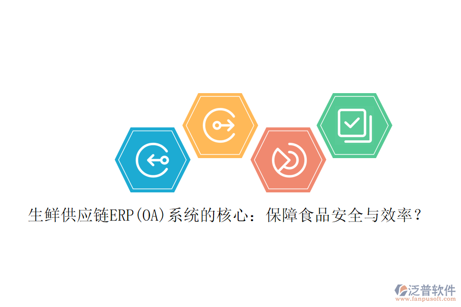 生鮮供應(yīng)鏈ERP(OA)系統(tǒng)的核心：保障食品安全與效率？