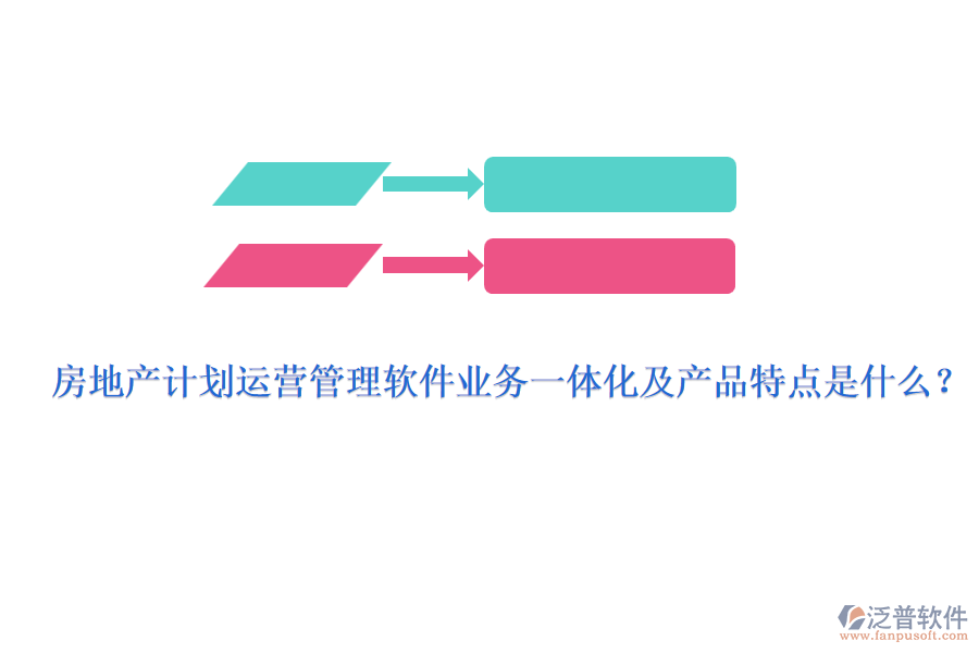 房地產(chǎn)計劃運營管理軟件業(yè)務一體化及產(chǎn)品特點是什么？