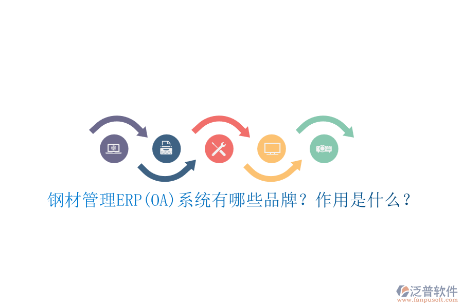 鋼材管理ERP(OA)系統(tǒng)有哪些品牌？作用是什么？