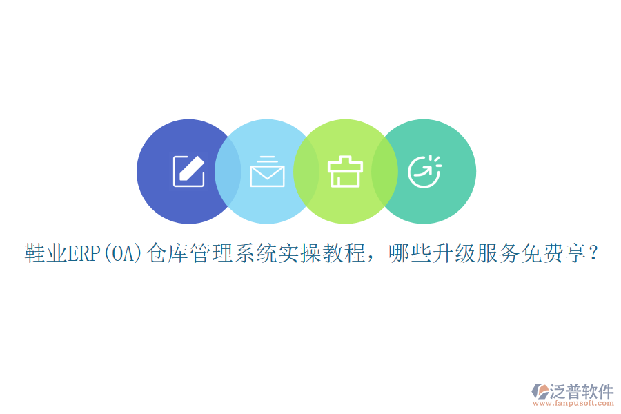鞋業(yè)ERP(OA)倉庫管理系統(tǒng)實操教程，哪些升級服務(wù)免費享？