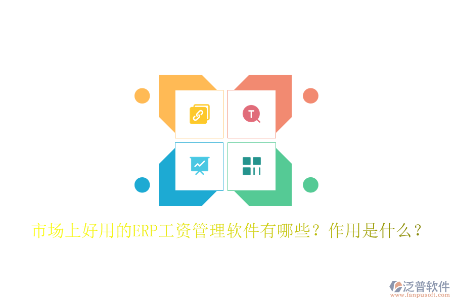 市場上好用的ERP工資管理軟件有哪些？作用是什么？