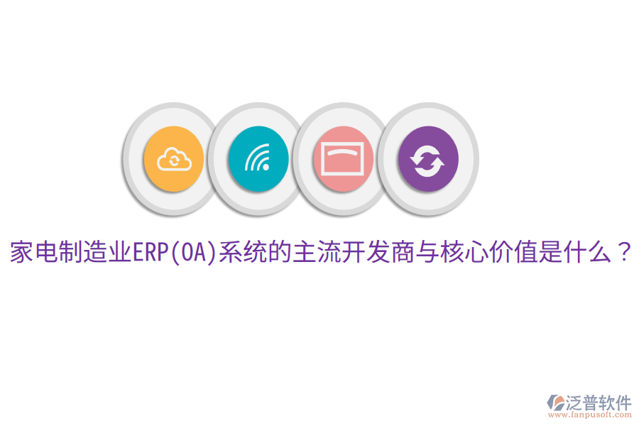 家電制造業(yè)ERP(OA)系統(tǒng)的主流開發(fā)商與核心價值是什么？