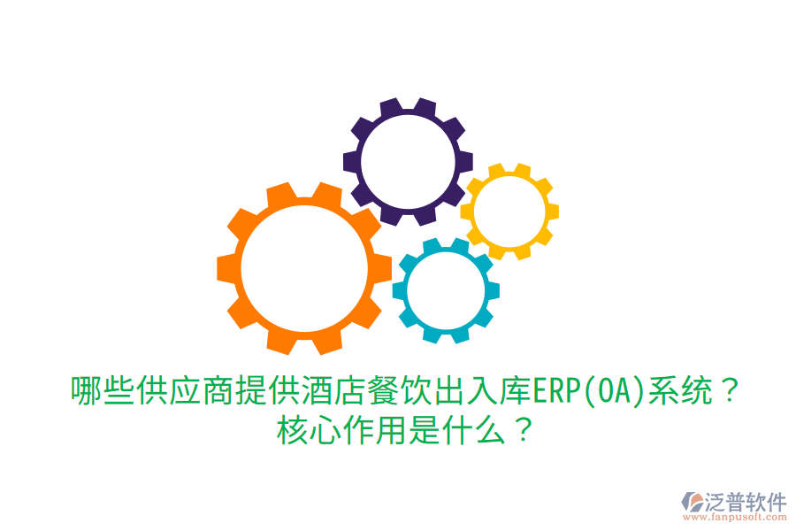 哪些供應(yīng)商提供酒店餐飲出入庫(kù)ERP(OA)系統(tǒng)？核心作用是什么？