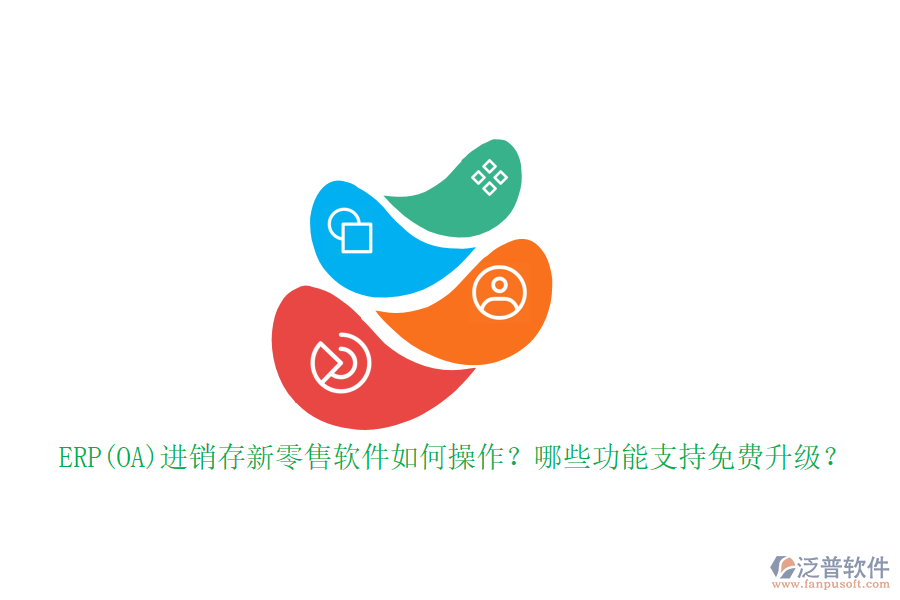 ERP(OA)進(jìn)銷(xiāo)存新零售軟件如何操作？哪些功能支持免費(fèi)升級(jí)？