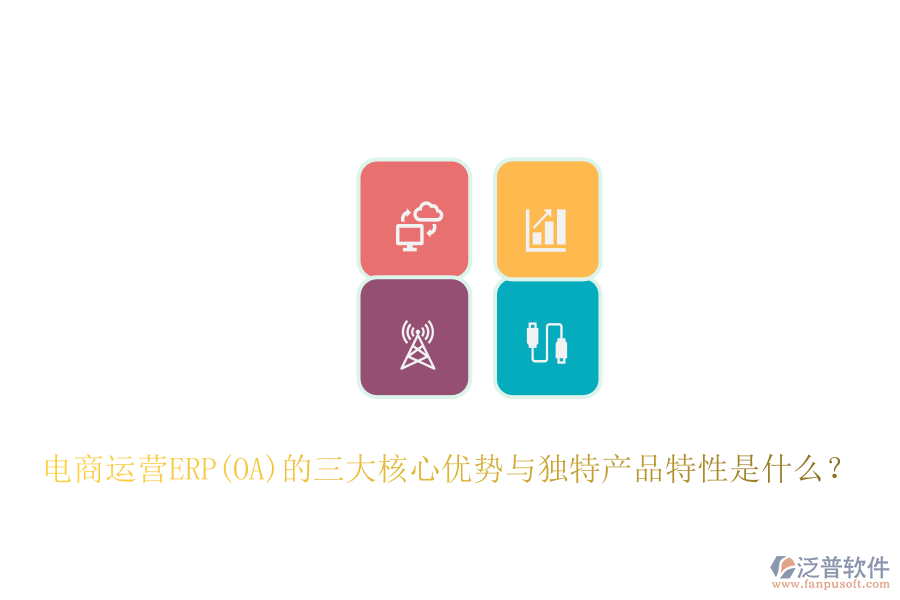 電商運營ERP(OA)的三大核心優(yōu)勢與獨特產(chǎn)品特性是什么？