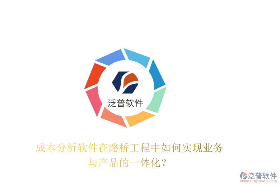 成本分析軟件在路橋工程中如何實現(xiàn)業(yè)務(wù)與產(chǎn)品的一體化？