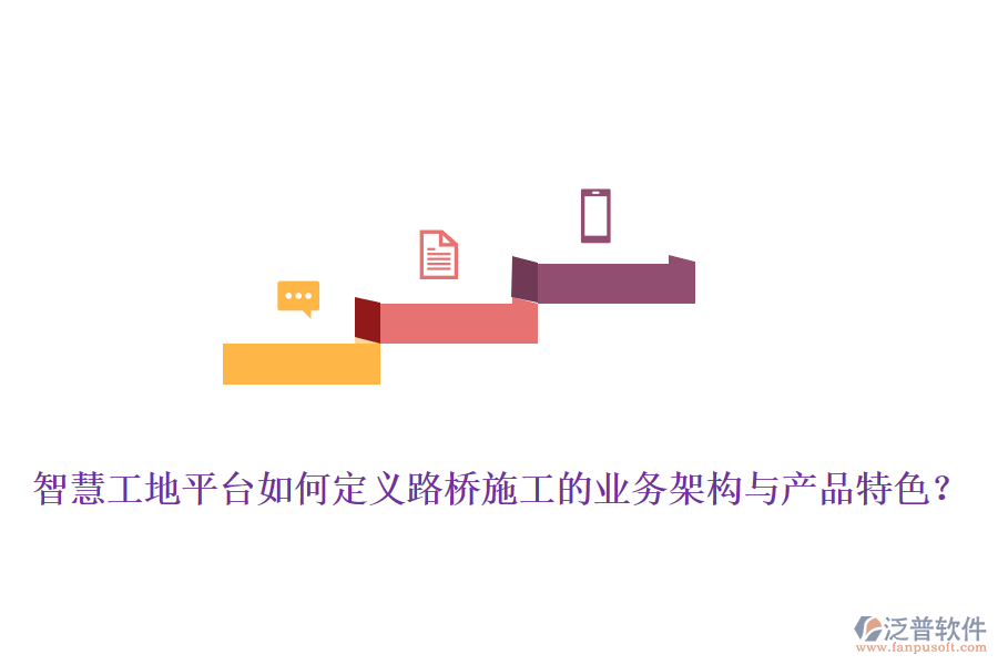智慧工地平臺如何定義路橋施工的業(yè)務架構與產品特色？