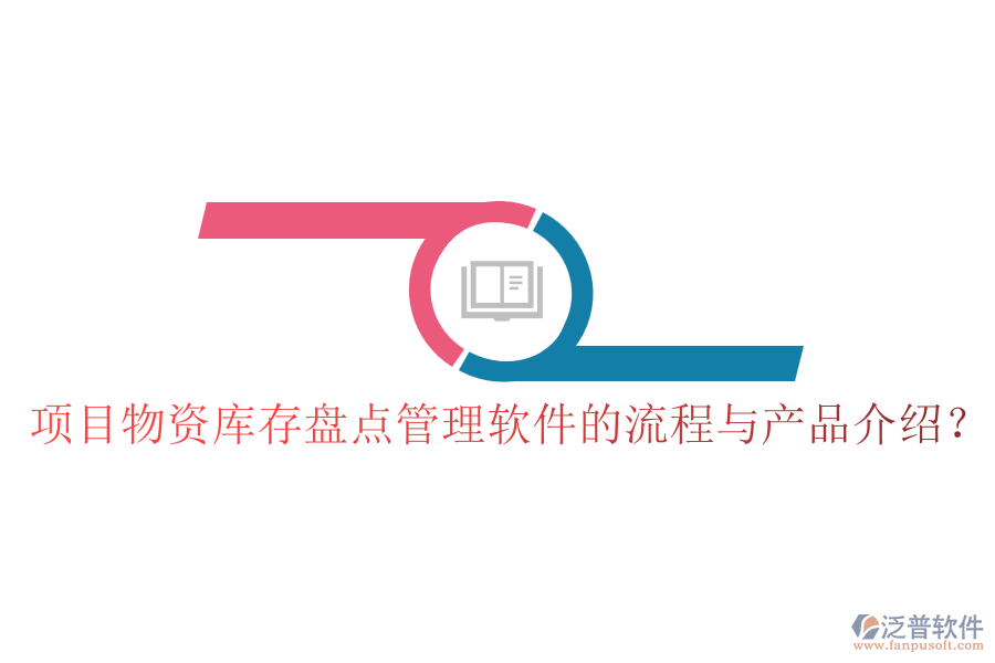 項(xiàng)目物資庫(kù)存盤(pán)點(diǎn)管理軟件的流程與產(chǎn)品介紹？