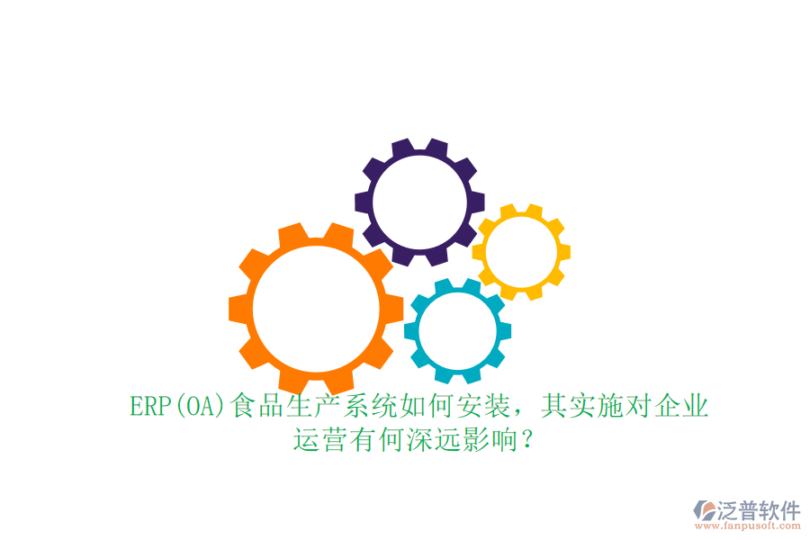 ERP(OA)食品生產(chǎn)系統(tǒng)如何安裝，其實施對企業(yè) 運營有何深遠影響？
