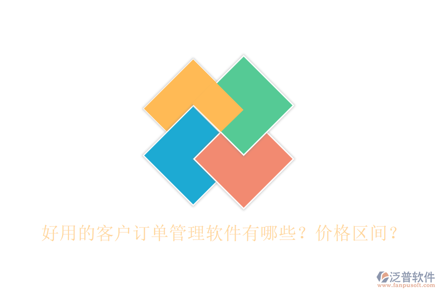 好用的客戶訂單管理軟件有哪些？價格區(qū)間？