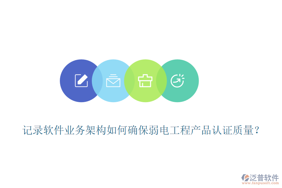 記錄軟件業(yè)務(wù)架構(gòu)如何確保弱電工程產(chǎn)品認(rèn)證質(zhì)量？
