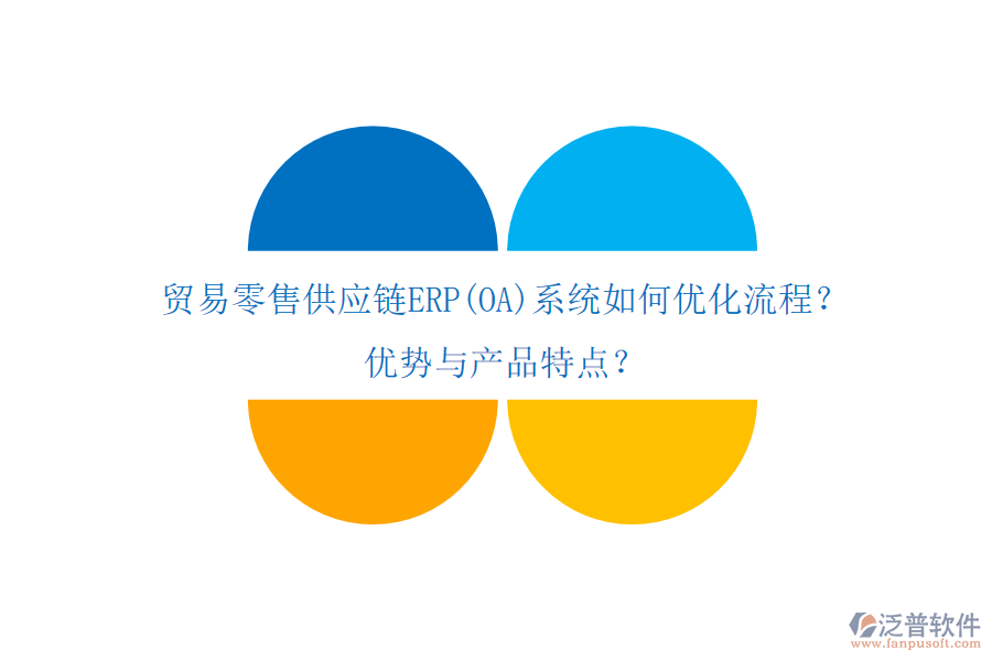 貿易零售供應鏈ERP(OA)系統(tǒng)如何優(yōu)化流程？優(yōu)勢與產品特點？