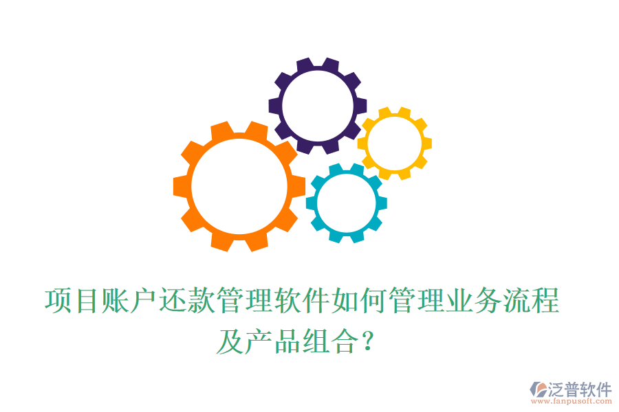 項(xiàng)目賬戶還款管理軟件如何管理業(yè)務(wù)流程及產(chǎn)品組合？