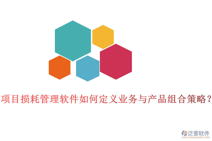 項(xiàng)目損耗管理軟件如何定義業(yè)務(wù)與產(chǎn)品組合策略？
