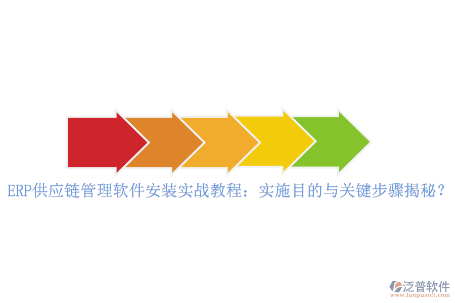 ERP供應(yīng)鏈管理軟件安裝實戰(zhàn)教程：實施目的與關(guān)鍵步驟揭秘？