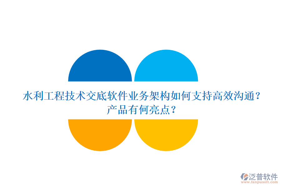 水利工程技術交底軟件業(yè)務架構如何支持高效溝通？產品有何亮點？