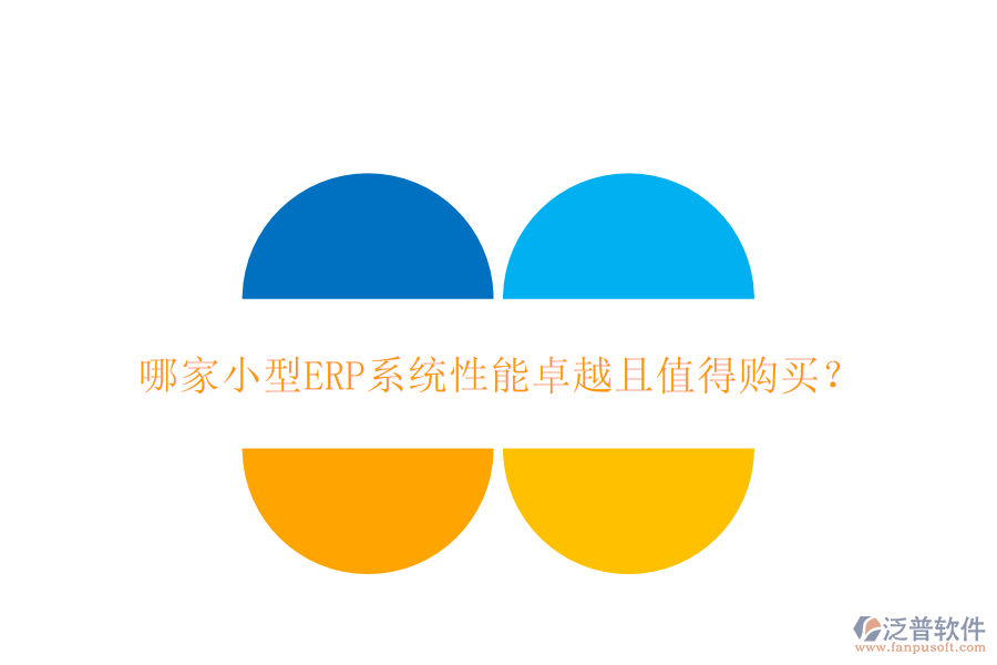 哪家小型ERP系統(tǒng)性能卓越且值得購(gòu)買？