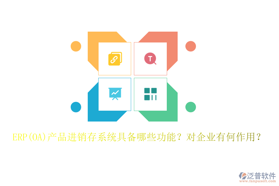 ERP(OA)產(chǎn)品進(jìn)銷存系統(tǒng)具備哪些功能？對(duì)企業(yè)有何作用？