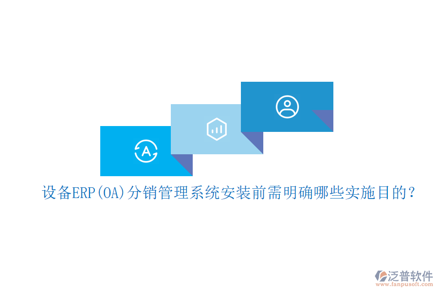設(shè)備ERP(OA)分銷(xiāo)管理系統(tǒng)安裝前需明確哪些實(shí)施目的？