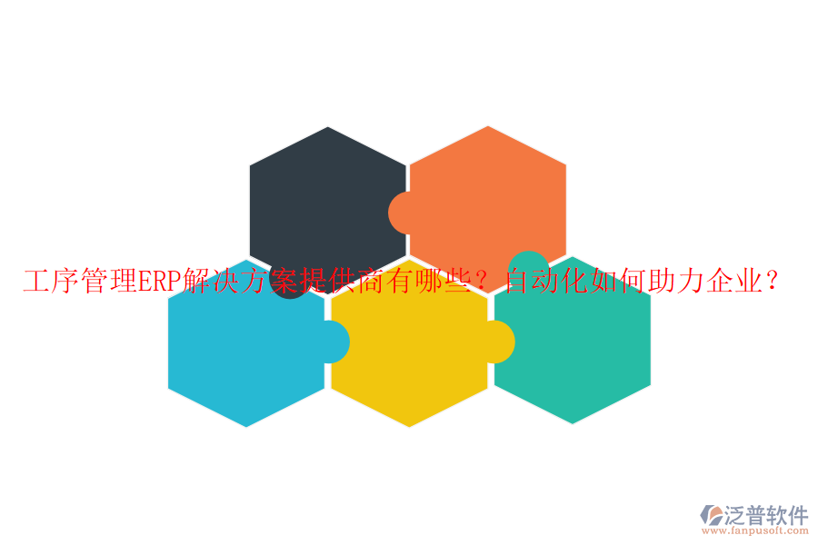 工序管理ERP解決方案提供商有哪些？自動化如何助力企業(yè)？