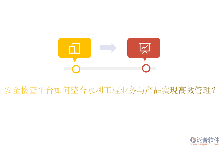 安全檢查平臺(tái)如何整合水利工程業(yè)務(wù)與產(chǎn)品實(shí)現(xiàn)高效管理？
