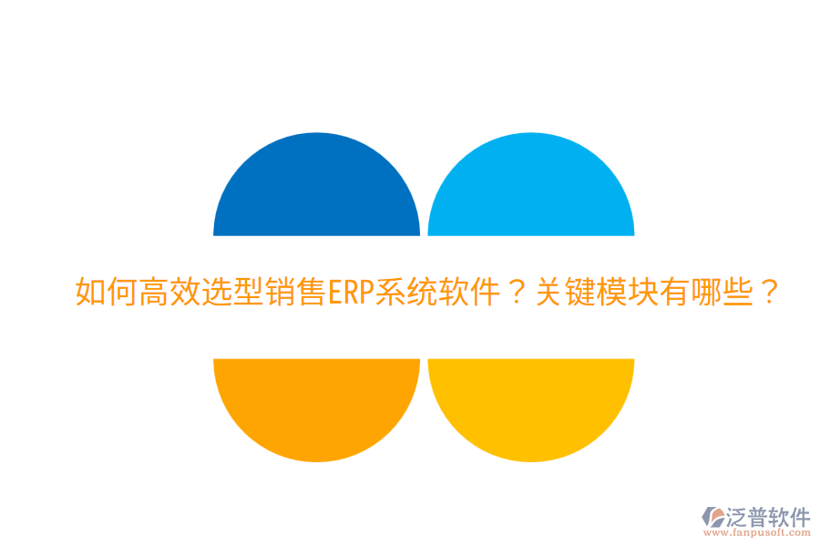 效選型銷售ERP系統(tǒng)軟件？關(guān)鍵模塊有哪些？