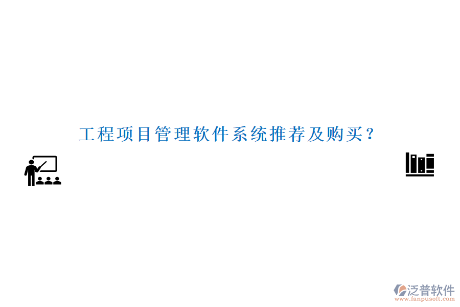 工程項(xiàng)目管理軟件系統(tǒng)推薦及購(gòu)買？