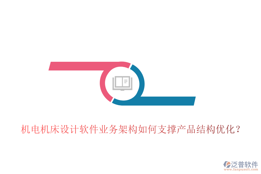 機電機床設計軟件業(yè)務架構如何支撐產(chǎn)品結構優(yōu)化？